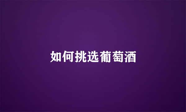 如何挑选葡萄酒