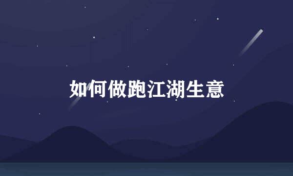 如何做跑江湖生意