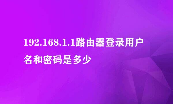 192.168.1.1路由器登录用户名和密码是多少