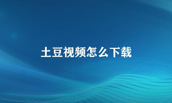 土豆视频怎么下载