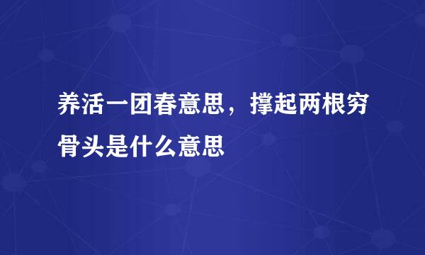 养活一团春意思，撑起两根穷骨头是什么意思