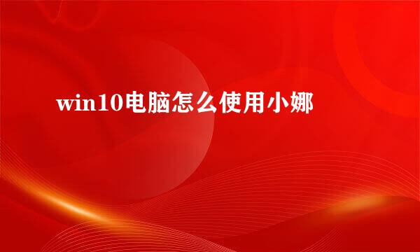 win10电脑怎么使用小娜