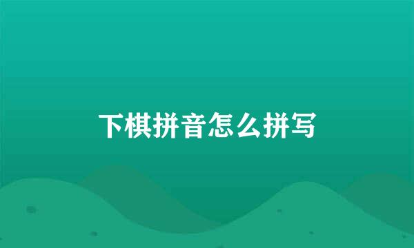 下棋拼音怎么拼写