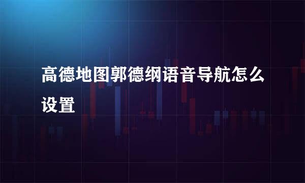 高德地图郭德纲语音导航怎么设置
