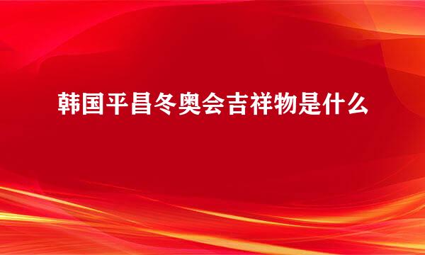 韩国平昌冬奥会吉祥物是什么