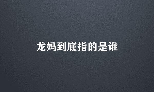 龙妈到底指的是谁
