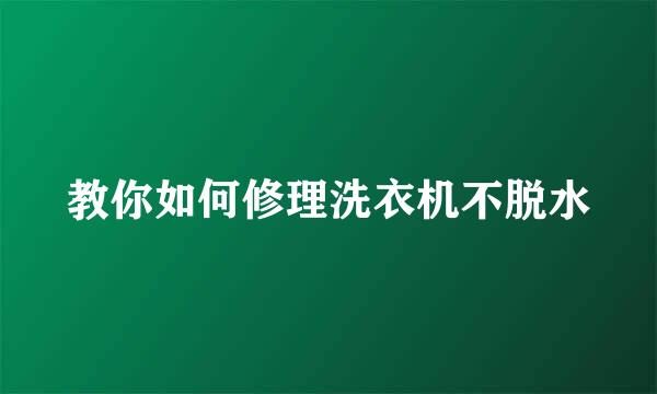 教你如何修理洗衣机不脱水