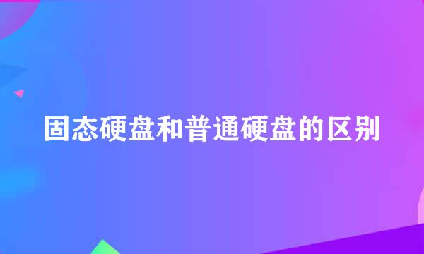 固态硬盘和普通硬盘的区别