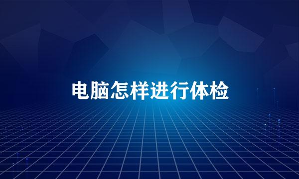 电脑怎样进行体检
