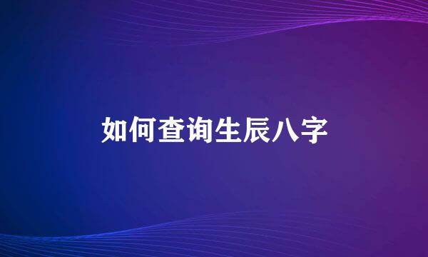 如何查询生辰八字