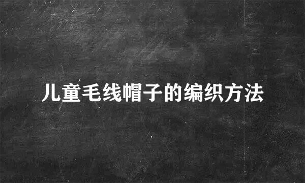 儿童毛线帽子的编织方法