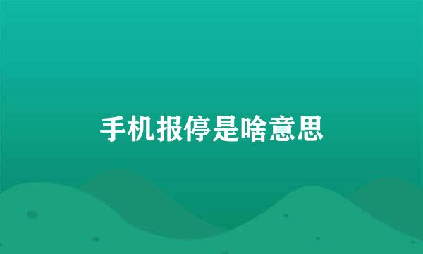 手机报停是啥意思