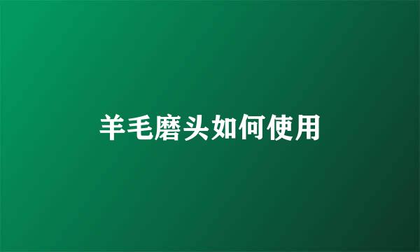 羊毛磨头如何使用