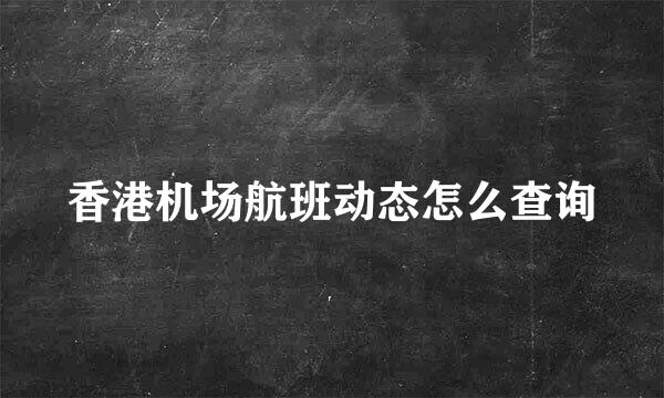 香港机场航班动态怎么查询