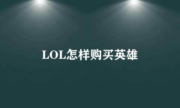 LOL怎样购买英雄