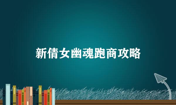 新倩女幽魂跑商攻略