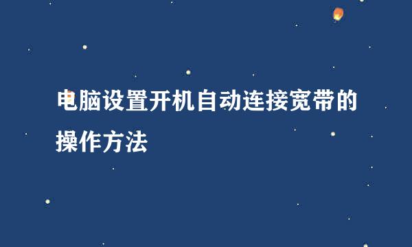 电脑设置开机自动连接宽带的操作方法