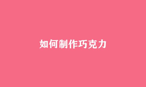 如何制作巧克力