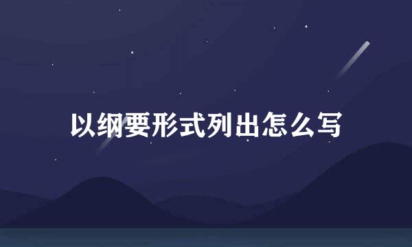 以纲要形式列出怎么写