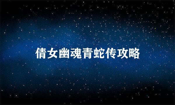 倩女幽魂青蛇传攻略