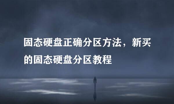 固态硬盘正确分区方法，新买的固态硬盘分区教程