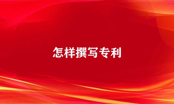 怎样撰写专利