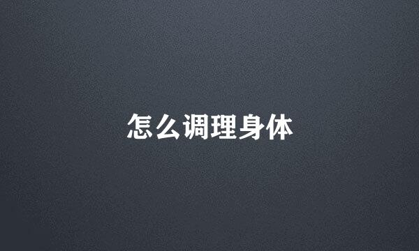 怎么调理身体