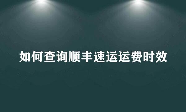 如何查询顺丰速运运费时效