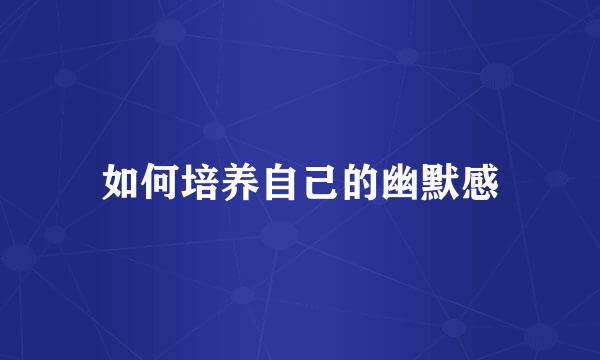如何培养自己的幽默感