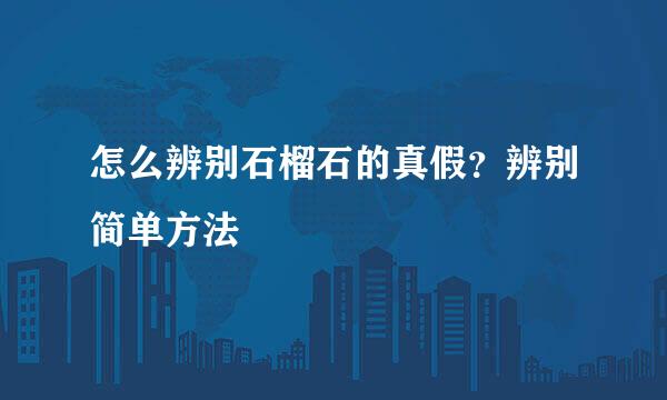怎么辨别石榴石的真假？辨别简单方法
