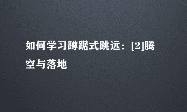 如何学习蹲踞式跳远：[2]腾空与落地