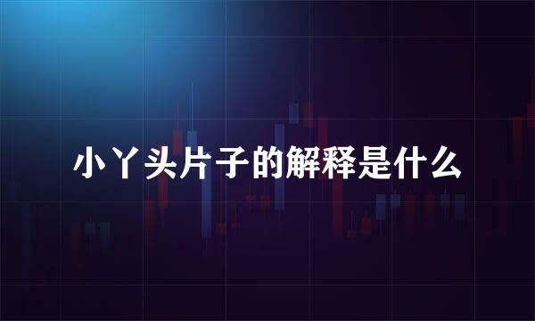 小丫头片子的解释是什么