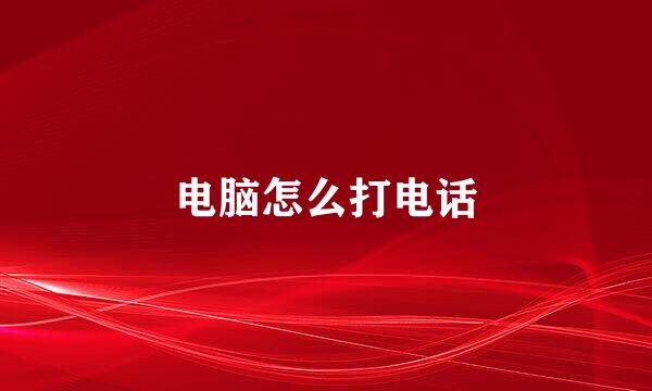 电脑怎么打电话