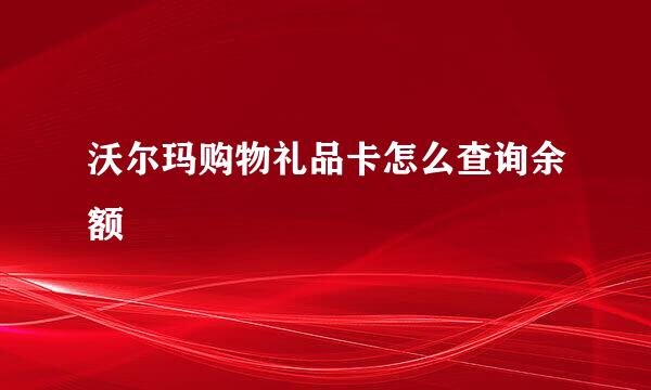 沃尔玛购物礼品卡怎么查询余额