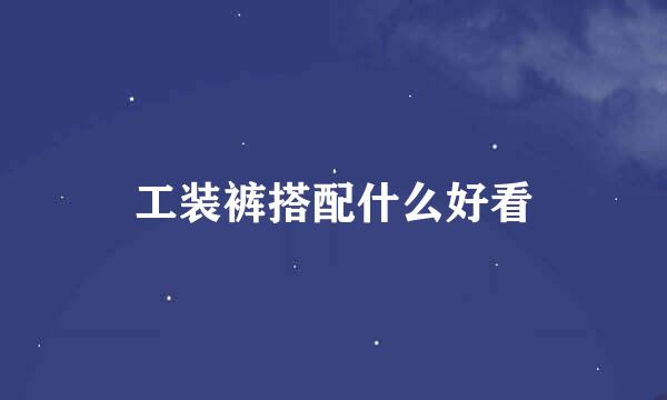 工装裤搭配什么好看