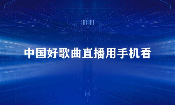 中国好歌曲直播用手机看