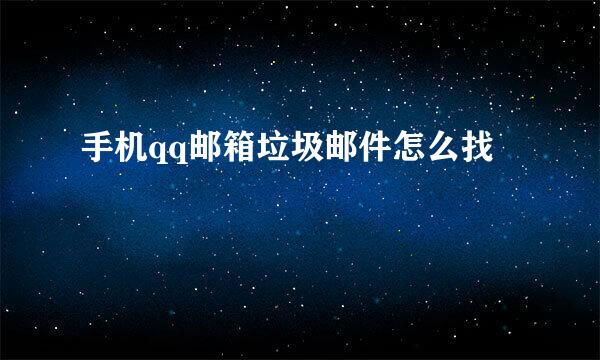 手机qq邮箱垃圾邮件怎么找