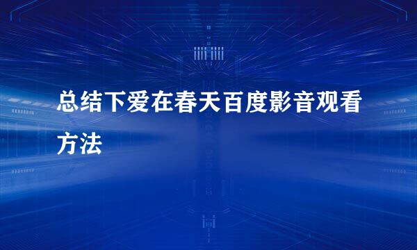 总结下爱在春天百度影音观看方法