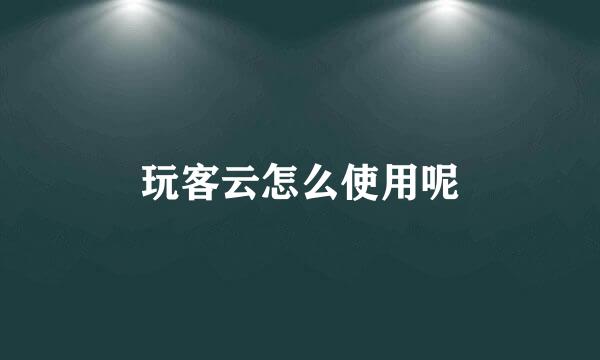玩客云怎么使用呢