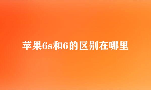 苹果6s和6的区别在哪里