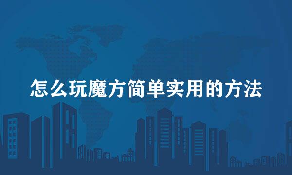 怎么玩魔方简单实用的方法