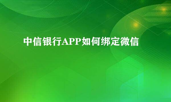 中信银行APP如何绑定微信