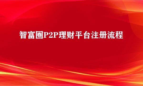 智富圈P2P理财平台注册流程