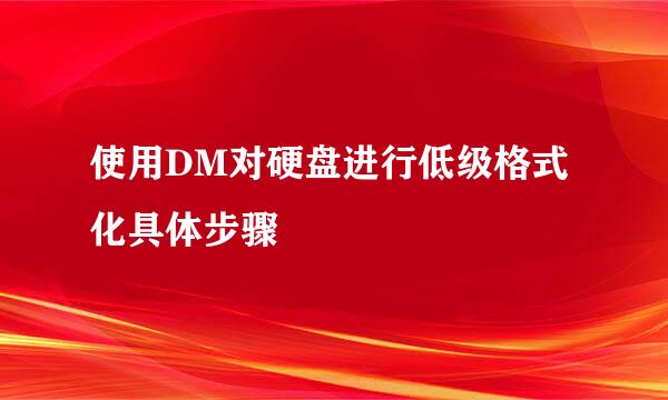 使用DM对硬盘进行低级格式化具体步骤