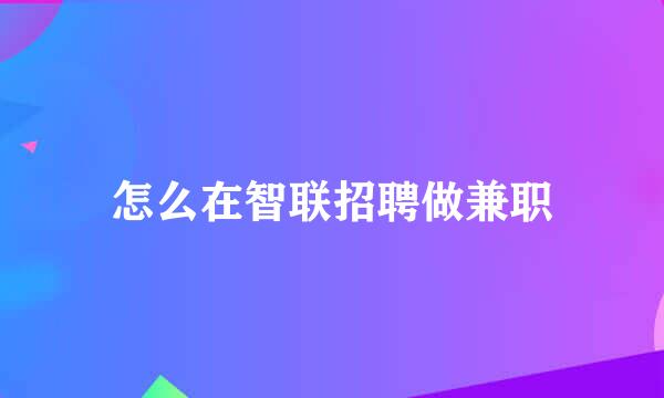 怎么在智联招聘做兼职