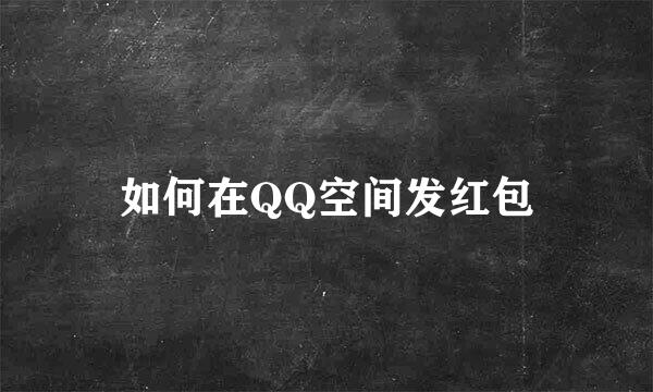 如何在QQ空间发红包