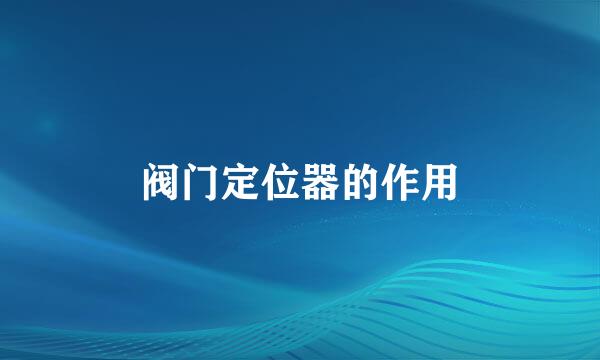 阀门定位器的作用