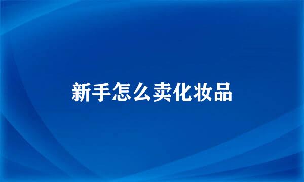 新手怎么卖化妆品