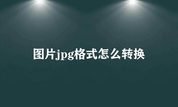 图片jpg格式怎么转换