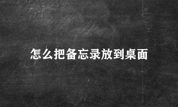 怎么把备忘录放到桌面
